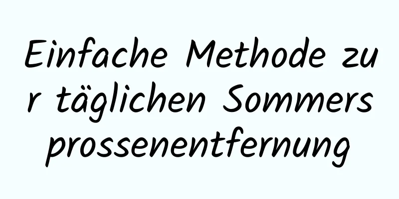 Einfache Methode zur täglichen Sommersprossenentfernung