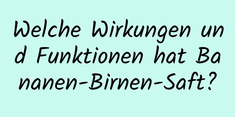 Welche Wirkungen und Funktionen hat Bananen-Birnen-Saft?