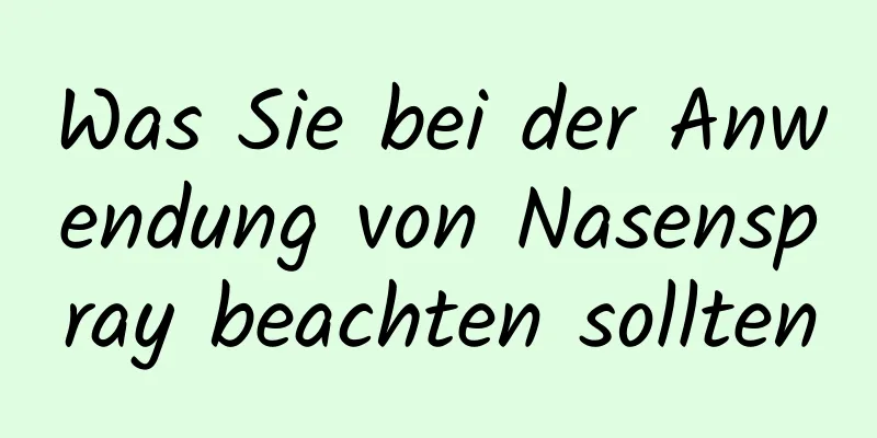 Was Sie bei der Anwendung von Nasenspray beachten sollten