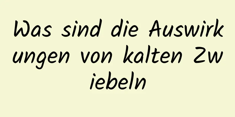 Was sind die Auswirkungen von kalten Zwiebeln
