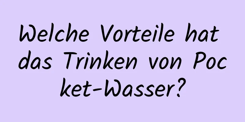 Welche Vorteile hat das Trinken von Pocket-Wasser?