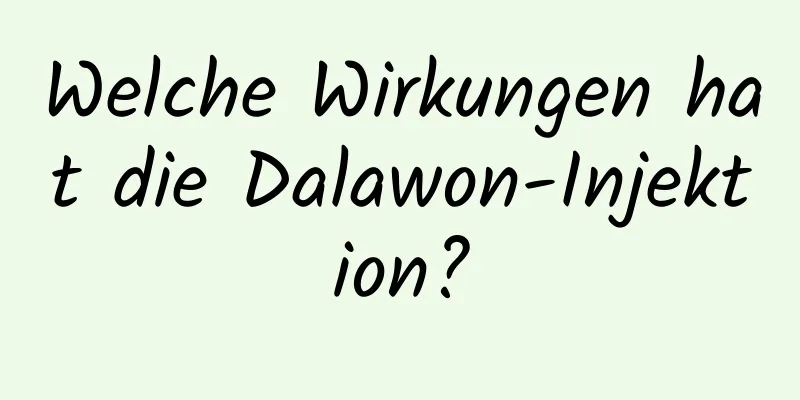 Welche Wirkungen hat die Dalawon-Injektion?