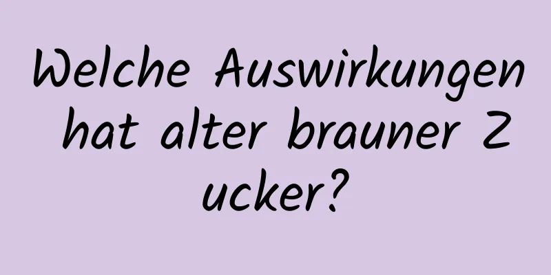Welche Auswirkungen hat alter brauner Zucker?