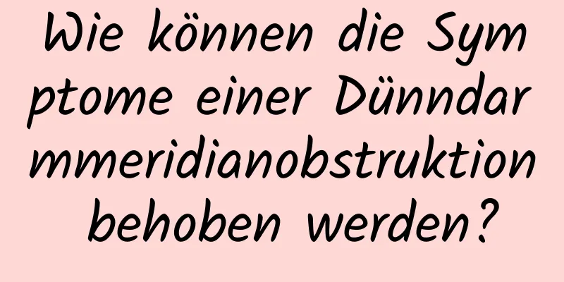 Wie können die Symptome einer Dünndarmmeridianobstruktion behoben werden?