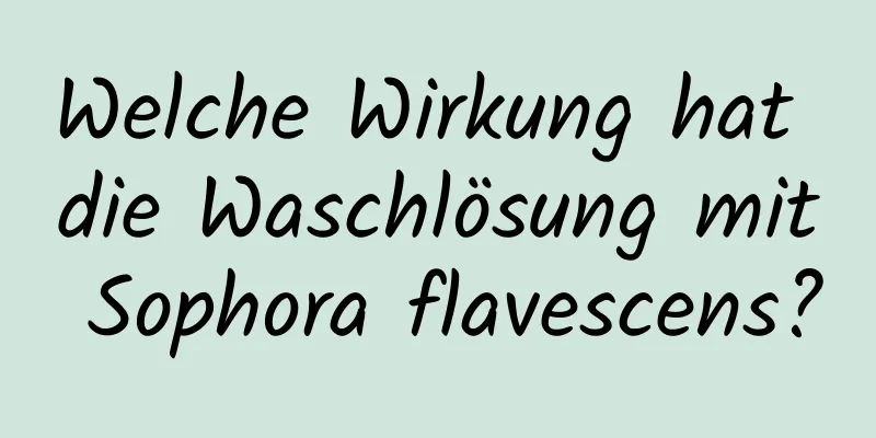 Welche Wirkung hat die Waschlösung mit Sophora flavescens?