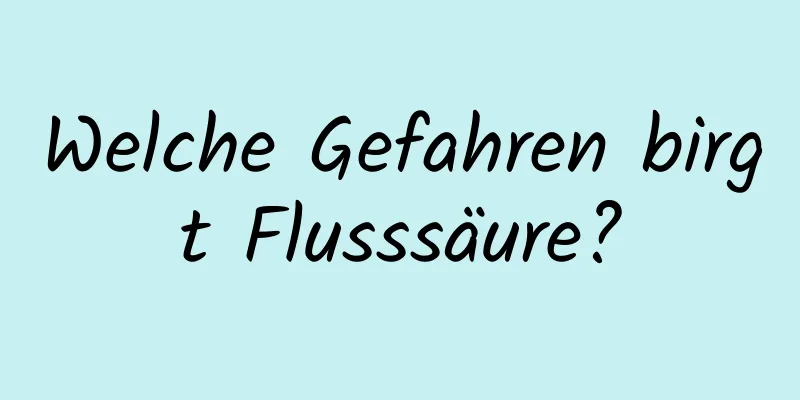 Welche Gefahren birgt Flusssäure?