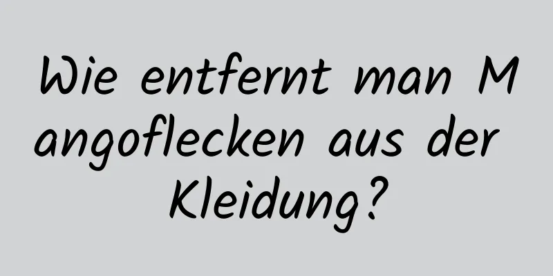 Wie entfernt man Mangoflecken aus der Kleidung?