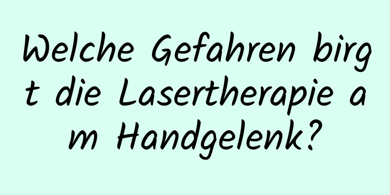 Welche Gefahren birgt die Lasertherapie am Handgelenk?
