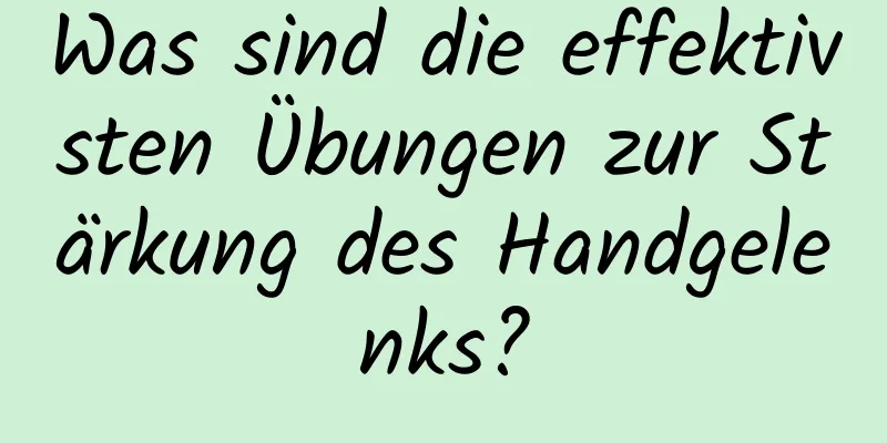 Was sind die effektivsten Übungen zur Stärkung des Handgelenks?