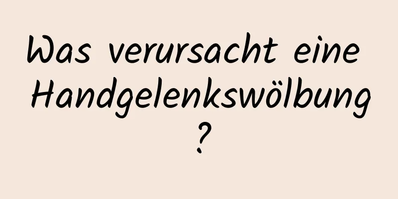 Was verursacht eine Handgelenkswölbung?