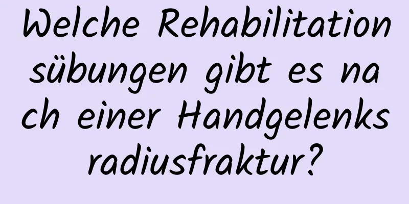Welche Rehabilitationsübungen gibt es nach einer Handgelenksradiusfraktur?