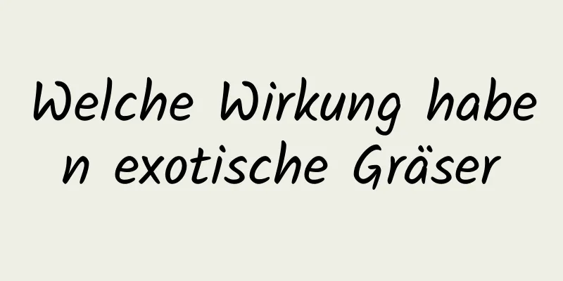 Welche Wirkung haben exotische Gräser