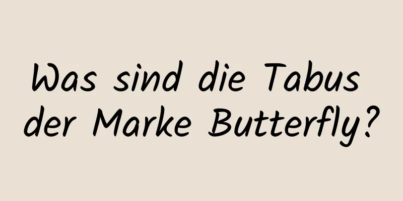 Was sind die Tabus der Marke Butterfly?