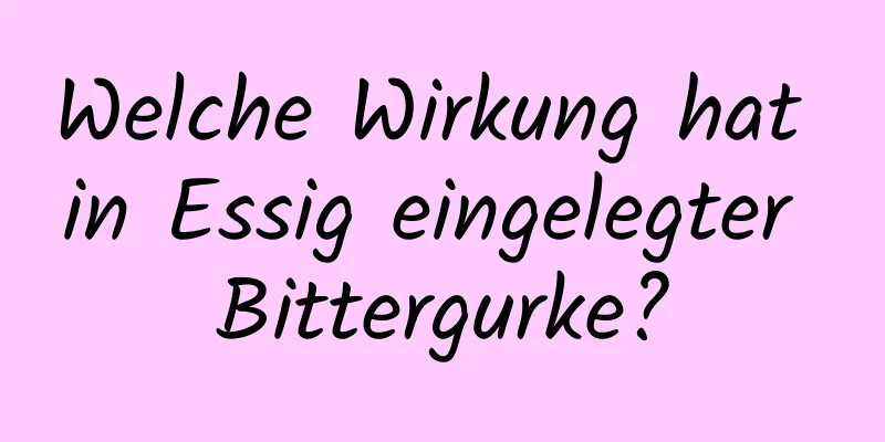 Welche Wirkung hat in Essig eingelegter Bittergurke?
