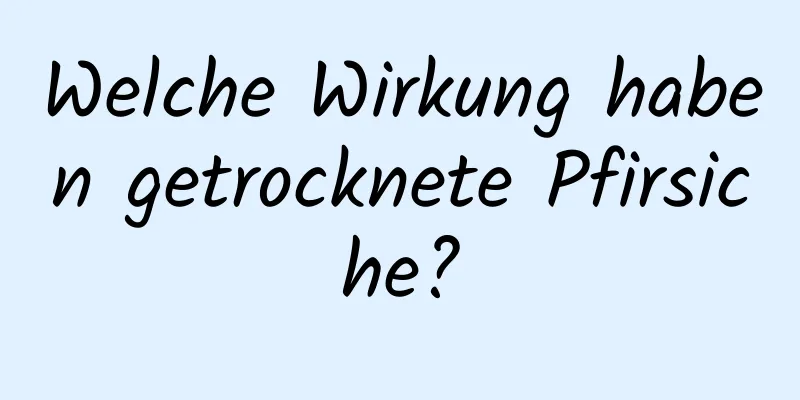 Welche Wirkung haben getrocknete Pfirsiche?