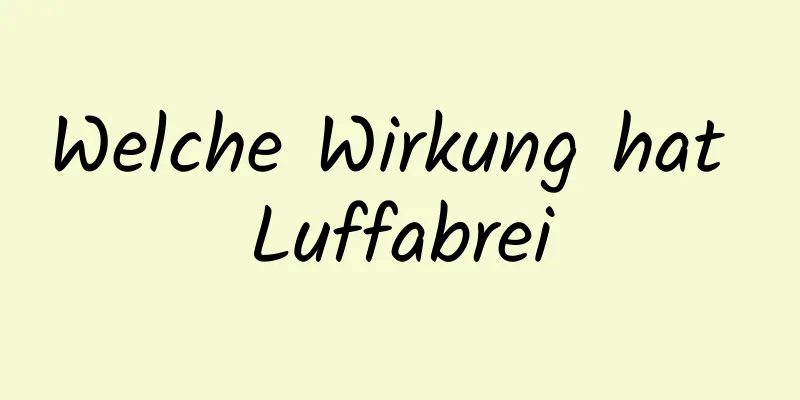 Welche Wirkung hat Luffabrei