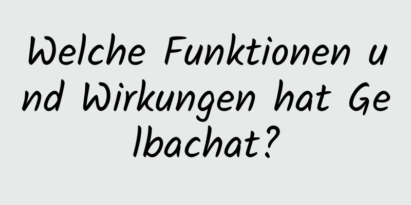 Welche Funktionen und Wirkungen hat Gelbachat?