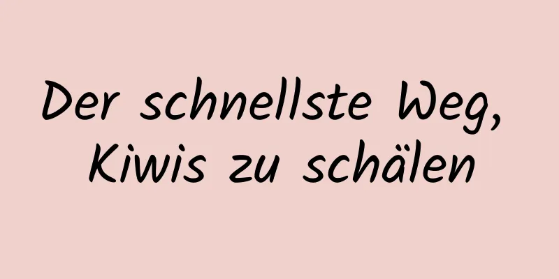 Der schnellste Weg, Kiwis zu schälen
