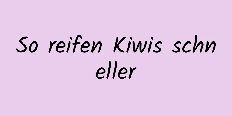 So reifen Kiwis schneller
