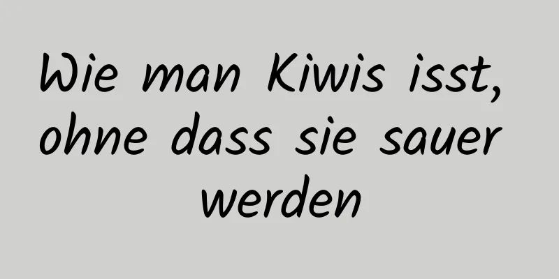Wie man Kiwis isst, ohne dass sie sauer werden