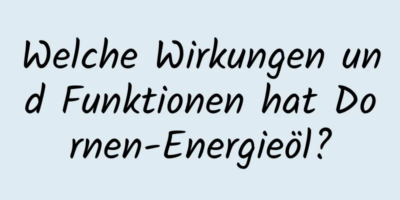 Welche Wirkungen und Funktionen hat Dornen-Energieöl?