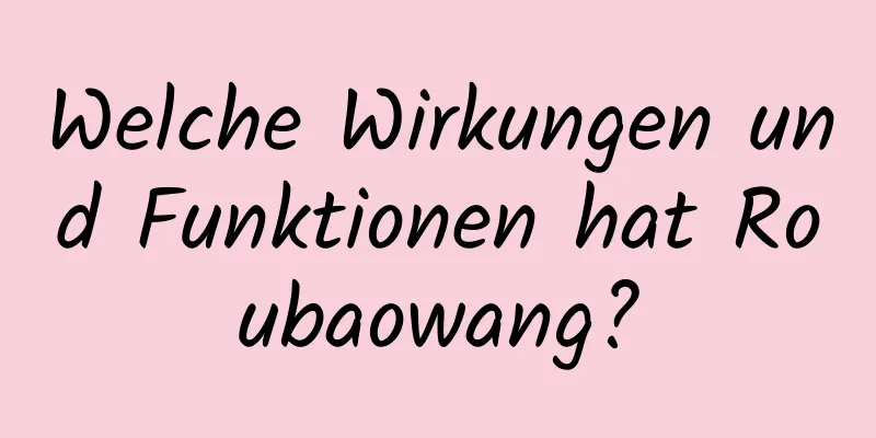 Welche Wirkungen und Funktionen hat Roubaowang?