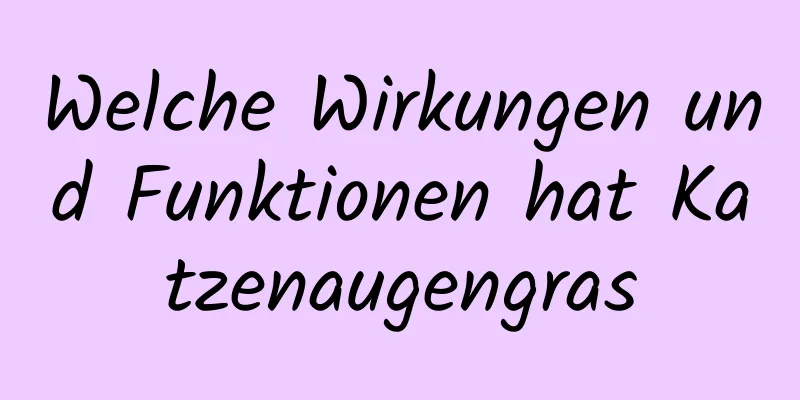Welche Wirkungen und Funktionen hat Katzenaugengras