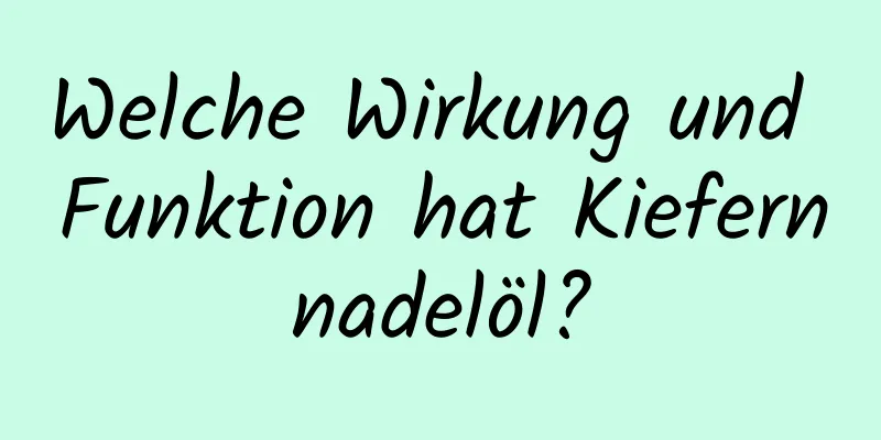 Welche Wirkung und Funktion hat Kiefernnadelöl?
