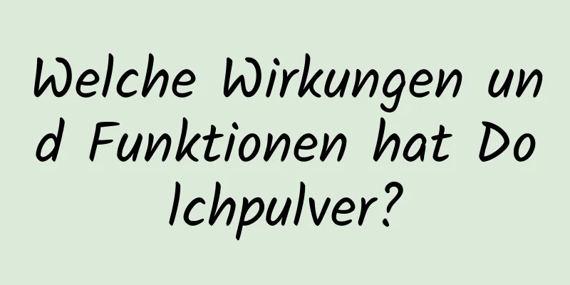 Welche Wirkungen und Funktionen hat Dolchpulver?