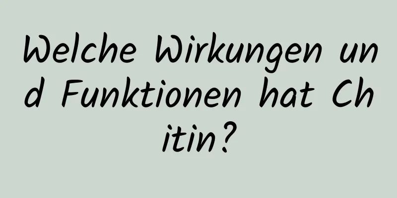 Welche Wirkungen und Funktionen hat Chitin?
