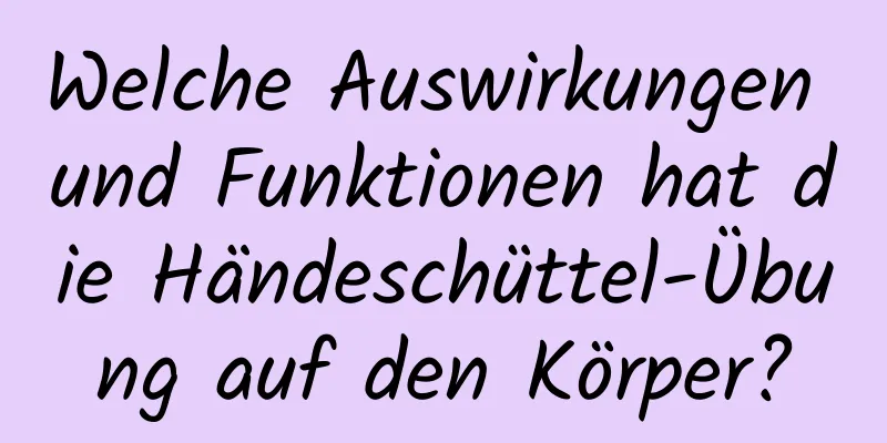 Welche Auswirkungen und Funktionen hat die Händeschüttel-Übung auf den Körper?