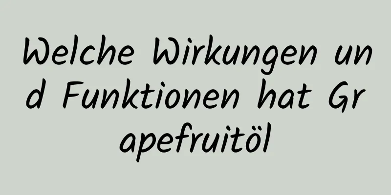 Welche Wirkungen und Funktionen hat Grapefruitöl