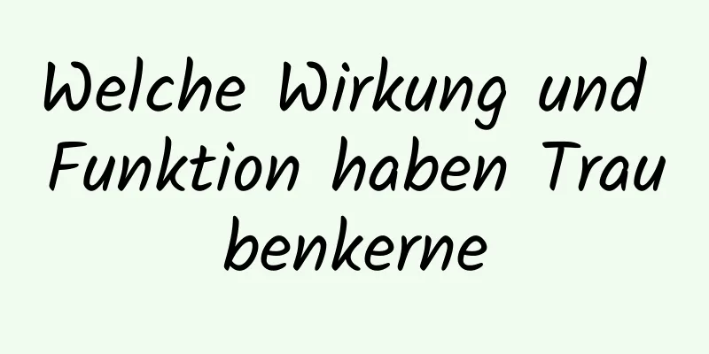 Welche Wirkung und Funktion haben Traubenkerne