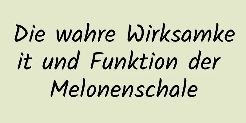 Die wahre Wirksamkeit und Funktion der Melonenschale