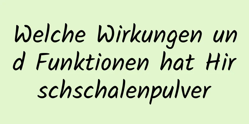 Welche Wirkungen und Funktionen hat Hirschschalenpulver