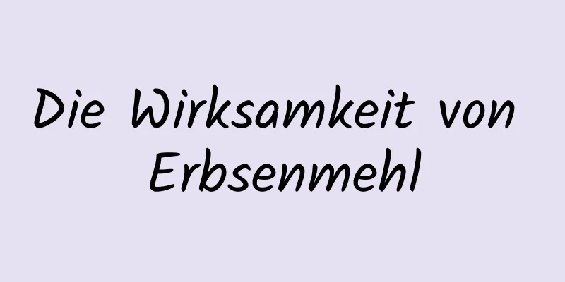 Die Wirksamkeit von Erbsenmehl