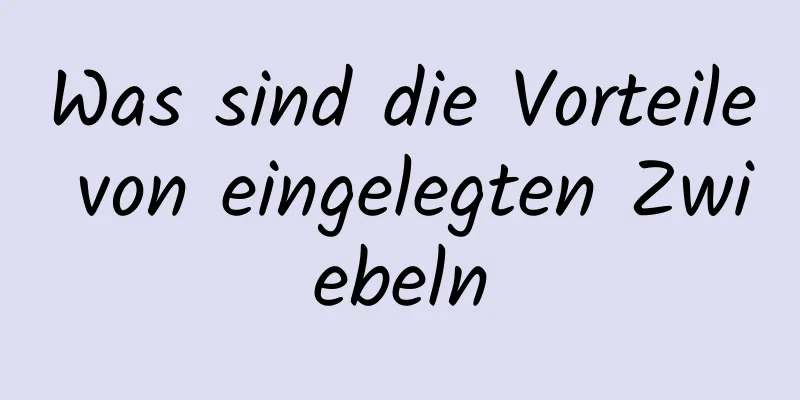 Was sind die Vorteile von eingelegten Zwiebeln