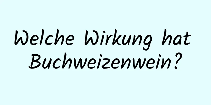 Welche Wirkung hat Buchweizenwein?