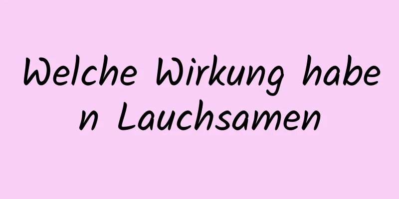 Welche Wirkung haben Lauchsamen