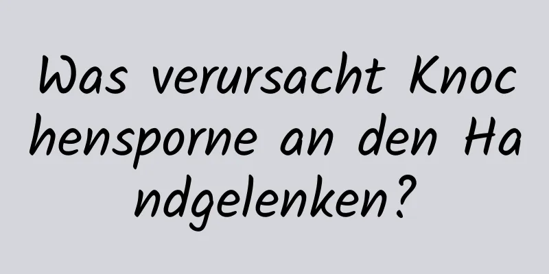 Was verursacht Knochensporne an den Handgelenken?