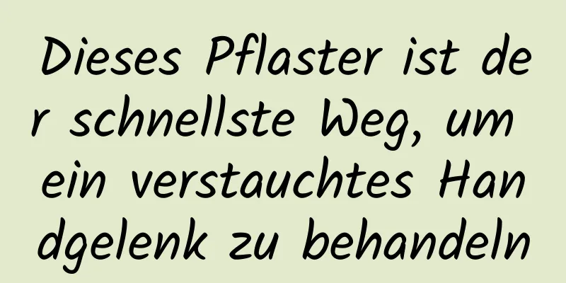 Dieses Pflaster ist der schnellste Weg, um ein verstauchtes Handgelenk zu behandeln