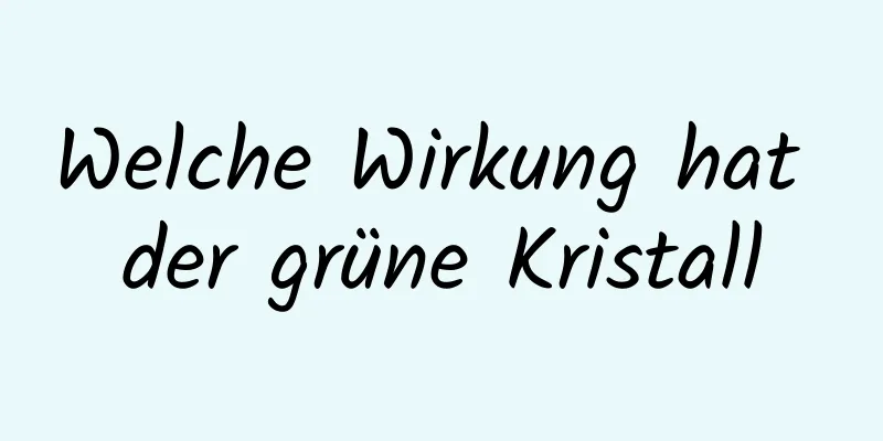 Welche Wirkung hat der grüne Kristall