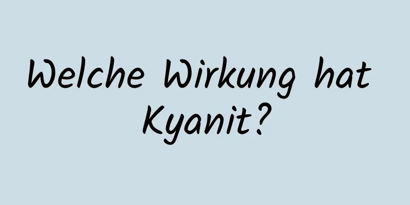 Welche Wirkung hat Kyanit?