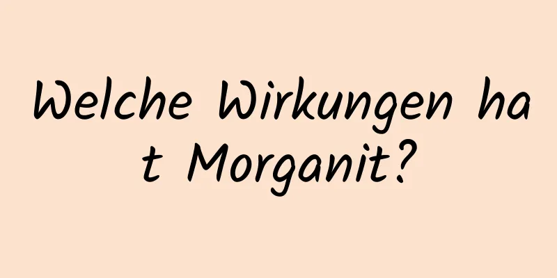 Welche Wirkungen hat Morganit?