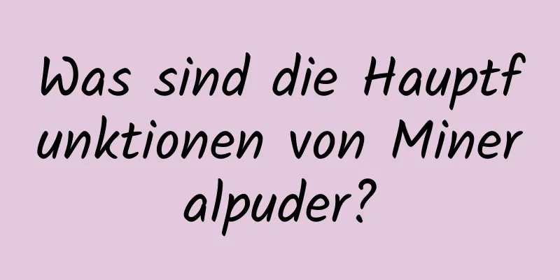 Was sind die Hauptfunktionen von Mineralpuder?