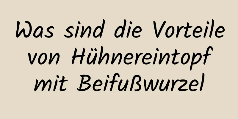 Was sind die Vorteile von Hühnereintopf mit Beifußwurzel