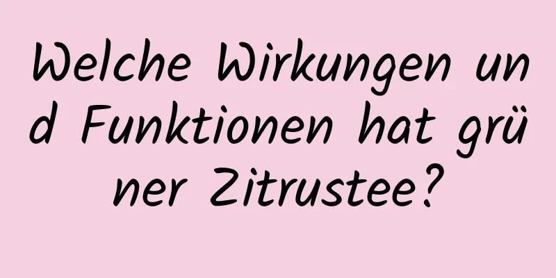 Welche Wirkungen und Funktionen hat grüner Zitrustee?