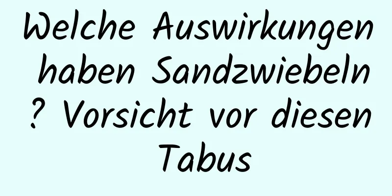 Welche Auswirkungen haben Sandzwiebeln? Vorsicht vor diesen Tabus