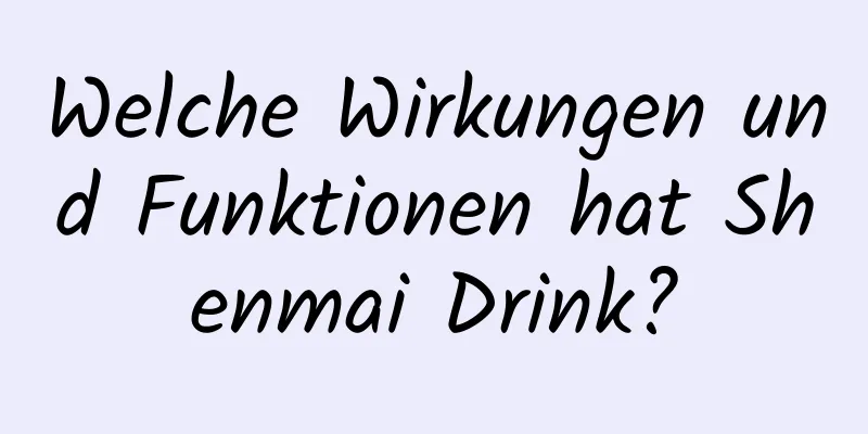 Welche Wirkungen und Funktionen hat Shenmai Drink?