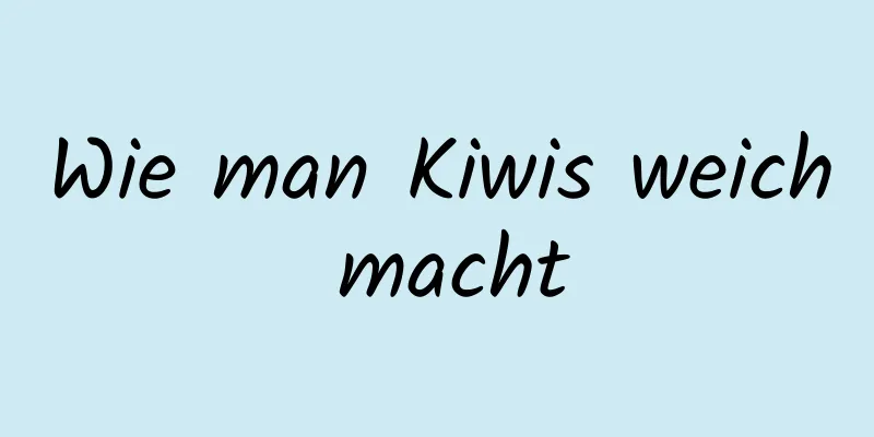 Wie man Kiwis weich macht